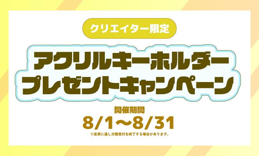 【クリエイター限定】アクリルキーホルダープレゼントキャンペーン【8/1～8/31】